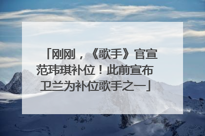 刚刚，《歌手》官宣范玮琪补位！此前宣布卫兰为补位歌手之一