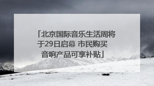北京国际音乐生活周将于29日启幕 市民购买音响产品可享补贴