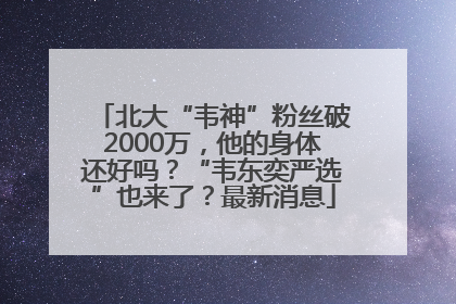 北大“韦神”粉丝破2000万，他的身体还好吗？“韦东奕严选”也来了？最新消息