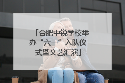 合肥中锐学校举办“六一”入队仪式暨文艺汇演