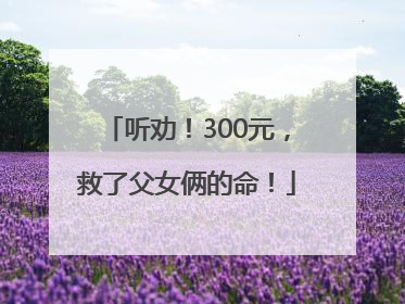 听劝！300元，救了父女俩的命！