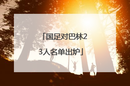 国足对巴林23人名单出炉