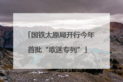 国铁太原局开行今年首批“歌迷专列”