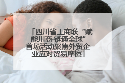 四川省工商联“赋能川商·链通全球”首场活动聚焦外贸企业应对贸易摩擦