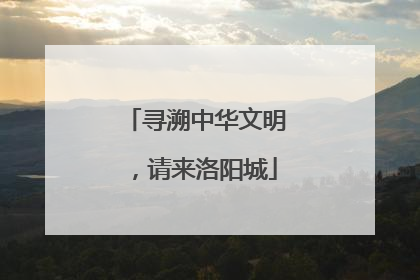 寻溯中华文明，请来洛阳城