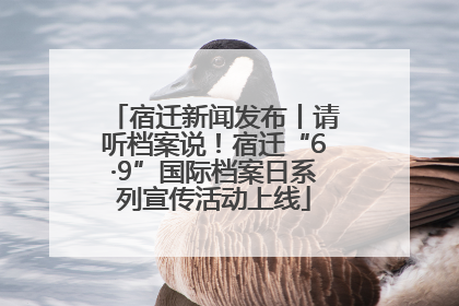 宿迁新闻发布丨请听档案说！宿迁“6·9”国际档案日系列宣传活动上线