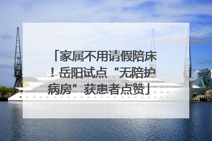 家属不用请假陪床！岳阳试点“无陪护病房”获患者点赞
