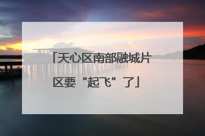 天心区南部融城片区要“起飞”了