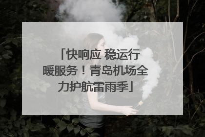 快响应 稳运行 暖服务！青岛机场全力护航雷雨季