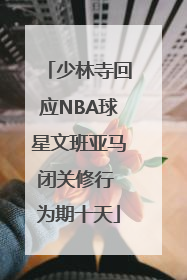 少林寺回应NBA球星文班亚马闭关修行 为期十天