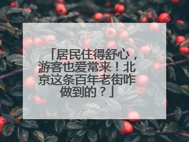 居民住得舒心，游客也爱常来！北京这条百年老街咋做到的？