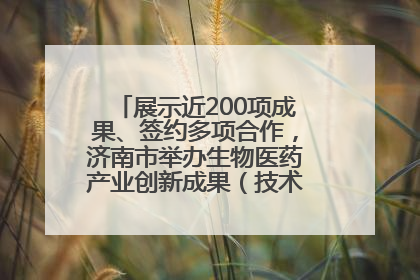 展示近200项成果、签约多项合作，济南市举办生物医药产业创新成果（技术）转化供需对接会