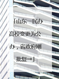山东一民办高校变更为公办，省政府刚批复→
