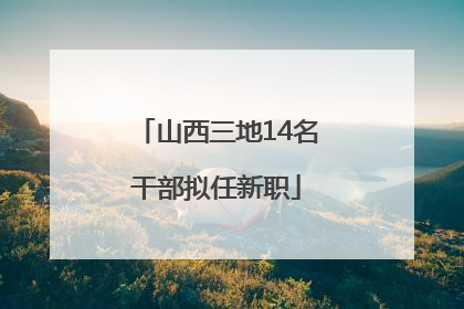 山西三地14名干部拟任新职