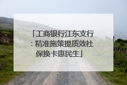 工商银行江东支行：精准施策提质效社保换卡惠民生