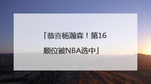 恭喜杨瀚森！第16顺位被NBA选中