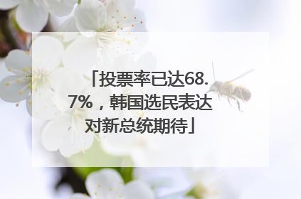 投票率已达68.7%，韩国选民表达对新总统期待