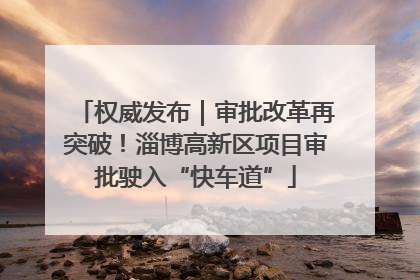 权威发布｜审批改革再突破！淄博高新区项目审批驶入“快车道”