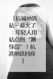 杭城地铁站一幕火了：年轻人用站点图“测身高”！杭港地铁回应