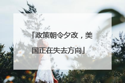 政策朝令夕改，美国正在失去方向