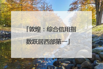 敦煌：综合信用指数跃居西部第一