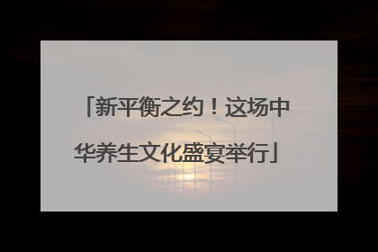 新平衡之约！这场中华养生文化盛宴举行