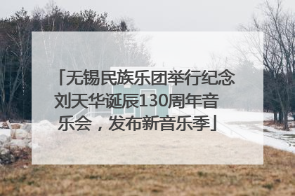 无锡民族乐团举行纪念刘天华诞辰130周年音乐会，发布新音乐季