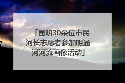 昆明30余位市民河长志愿者参加明通河河流画像活动