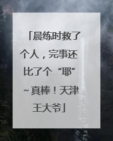 晨练时救了个人，完事还比了个“耶”～真棒！天津王大爷