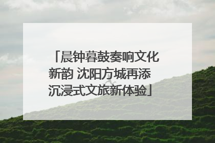 晨钟暮鼓奏响文化新韵 沈阳方城再添沉浸式文旅新体验