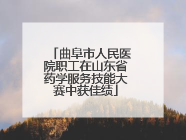曲阜市人民医院职工在山东省药学服务技能大赛中获佳绩