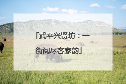 武平兴贤坊：一街阅尽客家韵