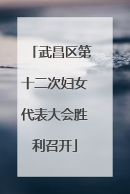 武昌区第十二次妇女代表大会胜利召开