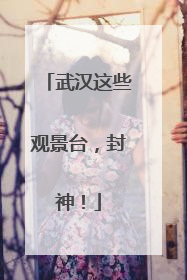武汉这些观景台，封神！