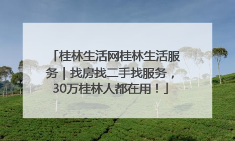 桂林生活网桂林生活服务｜找房找二手找服务，30万桂林人都在用！