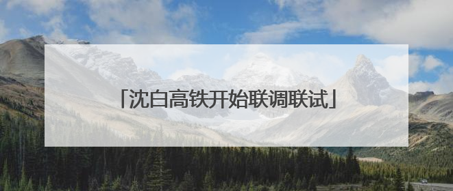 沈白高铁开始联调联试