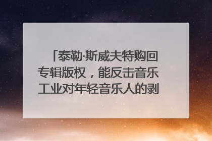 泰勒·斯威夫特购回专辑版权，能反击音乐工业对年轻音乐人的剥削吗？｜文化周报