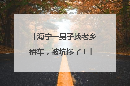 海宁一男子找老乡拼车，被坑惨了！