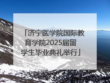济宁医学院国际教育学院2025届留学生毕业典礼举行