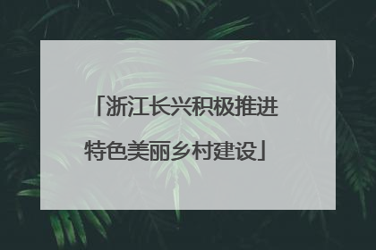 浙江长兴积极推进特色美丽乡村建设