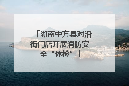 湖南中方县对沿街门店开展消防安全“体检”