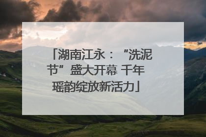 湖南江永：“洗泥节”盛大开幕 千年瑶韵绽放新活力