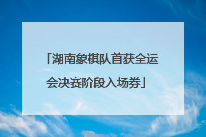 湖南象棋队首获全运会决赛阶段入场券
