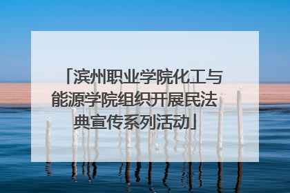 滨州职业学院化工与能源学院组织开展民法典宣传系列活动