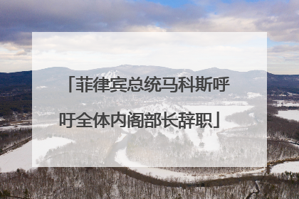 菲律宾总统马科斯呼吁全体内阁部长辞职