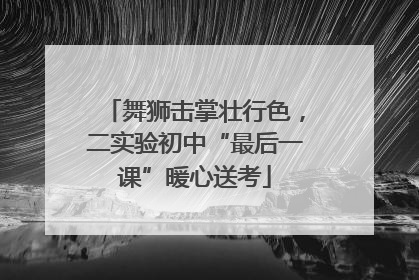 舞狮击掌壮行色，二实验初中“最后一课”暖心送考