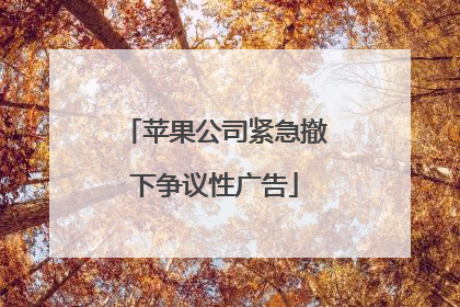 苹果公司紧急撤下争议性广告