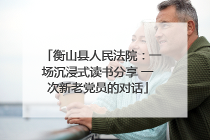 衡山县人民法院：一场沉浸式读书分享 一次新老党员的对话