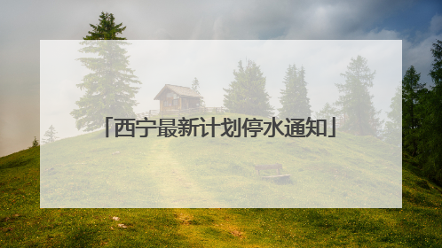 西宁最新计划停水通知