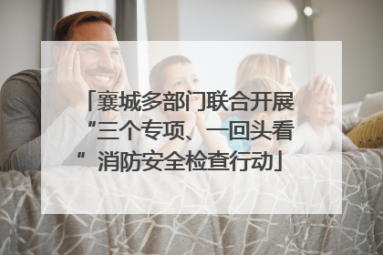 襄城多部门联合开展“三个专项、一回头看”消防安全检查行动